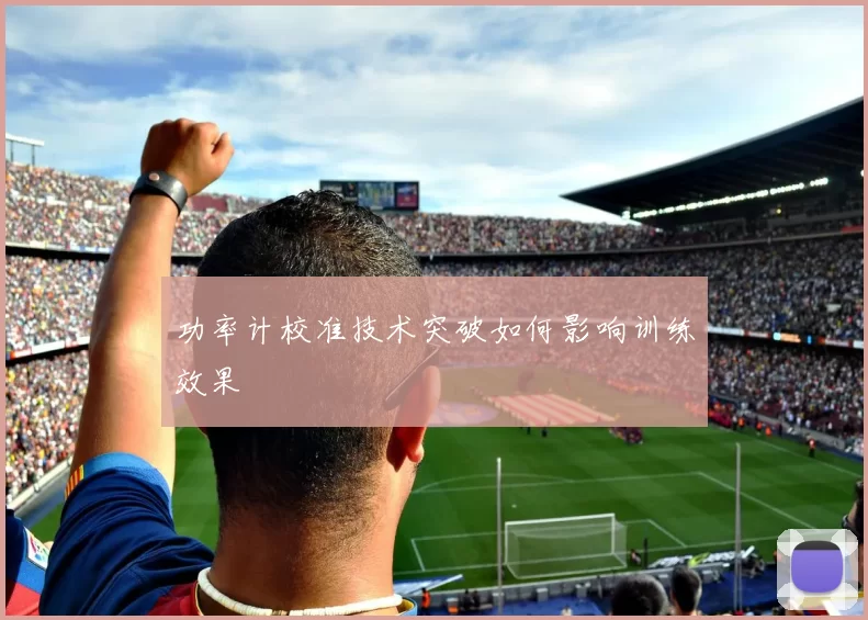 功率计校准技术突破如何影响训练效果
