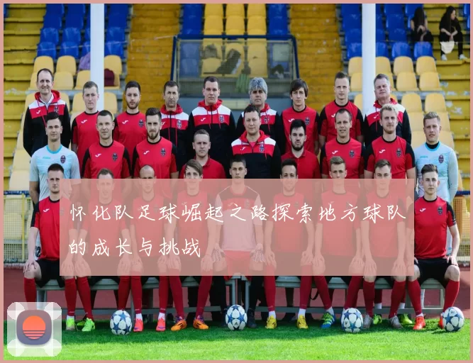 怀化队足球崛起之路探索地方球队的成长与挑战