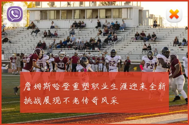 詹姆斯哈登重塑职业生涯迎来全新挑战展现不老传奇风采