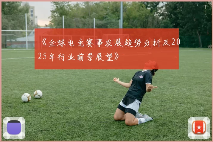 《全球电竞赛事发展趋势分析及2025年行业前景展望》